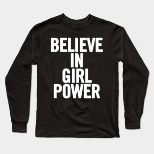 Believe In Girl Power Long Sleeve T-Shirt